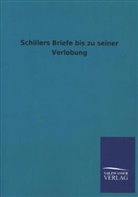 ohne Autor, Friedrich Schiller, Friedrich von Schiller - Schillers Briefe bis zu seiner Verlobung