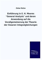 Oskar Bolza - Einführung in E. H. Moores 'General Analysis' und deren Anwendung auf die Verallgemeinerung der Theorie der linearen Integralgleichungen