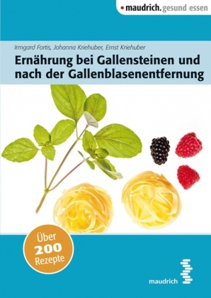 Irmgard Fortis, Kriehuber, Ernst Kriehuber, Johanna Kriehuber - Ernährung bei Gallensteinen und nach der Gallenblasenentfernung Über 200 Rezepte