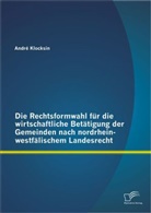 André Klocksin - Die Rechtsformwahl für die wirtschaftliche Betätigung der Gemeinden nach nordrhein-westfälischem Landesrecht