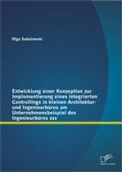 Olga Sokolowski - Entwicklung einer Konzeption zur Implementierung eines integrierten Controllings in kleinen Architektur- und Ingenieurbüros am Unternehmensbeispiel des Ingenieurbüros xxx