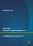 Daniela Maria Götz - QFD und Dienstleistungsinnovationen: Entwicklung von Dienstleistungsinnovationen in Abhängigkeit von Kundenbedürfnissen