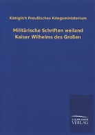 Königlich Preußisches Kriegsministerium - Militärische Schriften weiland Kaiser Wilhelms des Großen