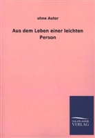 Ohne Autor - Aus dem Leben einer leichten Person