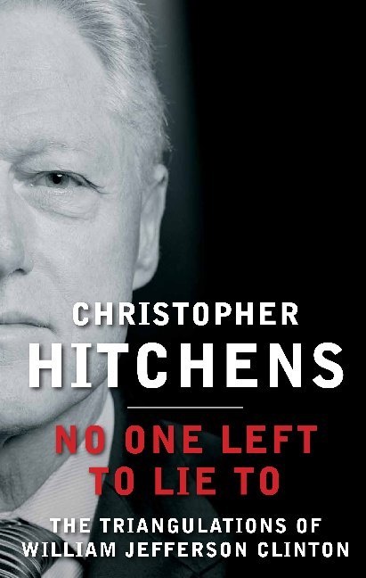 Christopher Hitchens - No One Left to Lie to - The Triangulations of William Jefferson Clinton