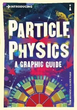 Oliver Pugh, Tom Whyntie - Introducing Particle Physics - A Graphic Guide