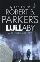 Ace Atkins, Robert B Parker, Robert B. Parker, Robert B. Parker, Robert B. Atkins Parker - Robert B. Parker's Lullaby