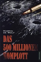 Martin de Wolf, Martin de Wolf - Das 500 Millionen Komplott