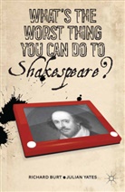 Burt, R Burt, R. Burt, Richard Burt, Richard Yates Burt, J Yates... - What''s the Worst Thing You Can Do to Shakespeare?