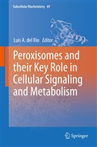 Lui A del Río, Luis A del Río, Luis A. Del Rio, Luis A. del Río - Peroxisomes and their Key Role in Cellular Signaling and Metabolism