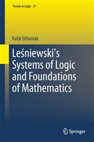 Rafal Urbaniak - Lesniewski's Systems of Logic and Foundations of Mathematics
