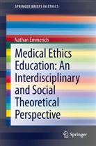 Nathan Emmerich - Medical Ethics Education: An Interdisciplinary and Social Theoretical Perspective
