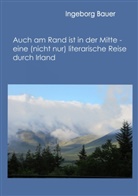Ingeborg Bauer - Auch am Rand ist in der Mitte - eine (nicht nur) literarische Reise durch Irland