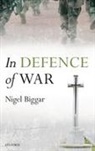 Nigel Biggar, Nigel (Regius the Mcdonald Centre for Theo Biggar, Nigel (Regius the McDonald Centre for Theology Biggar, Biggar Nigel - In Defence of War