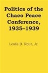 Leslie B. Rout, Leslie B. Jr. Rout - Politics of the Chaco Peace Conference, 19351939