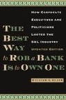 William K. Black - The Best Way to Rob a Bank Is to Own One