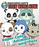 C Hart, Christopher Hart - Supercute Animals and Pets: Christopher Hart's Draw Manga Now!