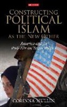 Corinna Mullin - Constructing Political Islam As the New Other