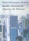 Mikel Hernandez Abaitua - Bazko arrautzak = Huevos de Pascua
