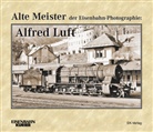 Alfred Luft - Alte Meister der Eisenbahn-Photographie: Alfred Luft