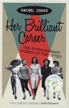 Rachel Cooke - Her Brilliant Career: Ten Extraordinary Women of the Fifties