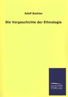 Adolf Bastian - Die Vorgeschichte der Ethnologie