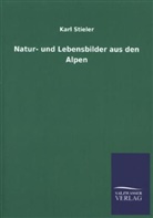 Karl Stieler - Natur- und Lebensbilder aus den Alpen
