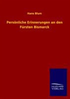 Hans Blum - Persönliche Erinnerungen an den Fürsten Bismarck