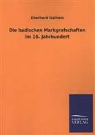 Eberhard Gothein - Die badischen Markgrafschaften im 16. Jahrhundert