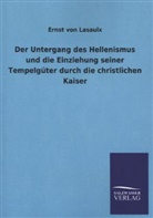 Ernst Von Lasaulx - Der Untergang des Hellenismus und die Einziehung seiner Tempelgüter durch die christlichen Kaiser