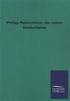 ohne Autor - Philipp Melanchthon, der Lehrer Deutschlands