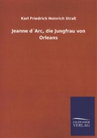 Karl Fr. H. Straß, Karl Friedrich Heinrich Straß - Jeanne d Arc, die Jungfrau von Orleans