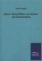 Ernst Förster - Johann Georg Müller, ein Dichter- und Künstlerleben