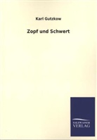 Karl Gutzkow - Zopf und Schwert