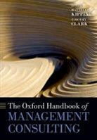 Timothy Clark, Matthias Kipping, Matthias (Professor of Strategic Manageme Kipping, Matthias Clark Kipping, Timothy Clark, Timothy (Professor of Organisational Behaviour Clark... - Oxford Handbook of Management Consulting