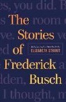 Frederick Busch, Elizabeth Strout, Elizabeth Strout - The Stories of Frederick Busch