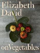Elizabeth David, Kristin Perers, Jill Norman - Elizabeth David on Vegetables
