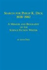 Anne Dick - Search for Philip K. Dick, 1928-1982 a Memoir and Biography of the Science Fiction Writer