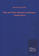 Heinrich Schmidt - Was wir Ernst Haeckel verdanken. Bd.2