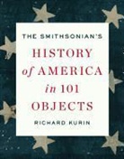 Richard Kurin - The Smithsonian's History of America in 101 Objects