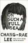 Chang-rae Lee - On Such a Full Sea
