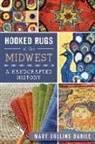 Mary Collins Barile - Hooked Rugs of the Midwest:: A Handcrafted History
