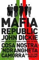 John Dickie - Mafia Republic: Italy s Criminal Curse. Cosa Nostra, Ndrangheta and
