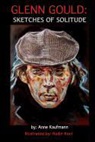 Anne Kaufmann, Rudin Koci, Theresa Pregent - Glenn Gould: Sketches of Solitude