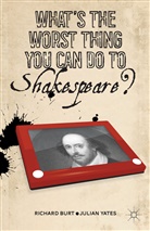 Burt, R Burt, R. Burt, Richard Burt, Richard Yates Burt, J Yates... - What''s the Worst Thing You Can Do to Shakespeare?