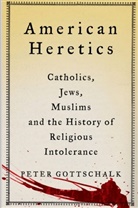 Peter Gottschalk - American Heretics