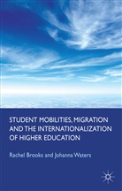 Brooks, R Brooks, R. Brooks, Rachel Brooks, Rachel Waters Brooks, J Waters... - Student Mobilities, Migration and the Internationalization of Higher