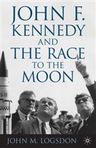 J Logsdon, J. Logsdon, John M. Logsdon - John F. Kennedy and the Race to the Moon
