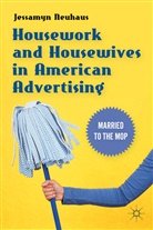 J. Neuhaus, Jessamyn Neuhaus - Housework and Housewives in American Advertising