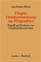 Jan Robert Bloch - Utopie: Ortsbestimmungen im Nirgendwo